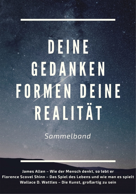 Deine Gedanken formen deine Realität - James Allen, Florence Scovel Shinn, Wallace D. Wattles