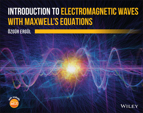 Introduction to Electromagnetic Waves with Maxwell's Equations -  Ozgur Ergul