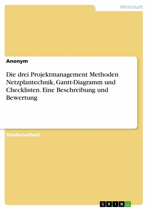 Die drei Projektmanagement Methoden Netzplantechnik, Gantt-Diagramm und Checklisten. Eine Beschreibung und Bewertung