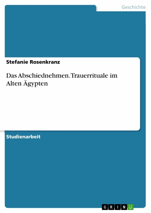 Das Abschiednehmen. Trauerrituale im Alten Ägypten - Stefanie Rosenkranz