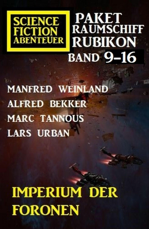 Imperium der Foronen: Raumschiff Rubikon Band 9-16: Science Fiction Abenteuer Paket - Manfred Weinland, Alfred Bekker, Lars Urban, Marc Tannous