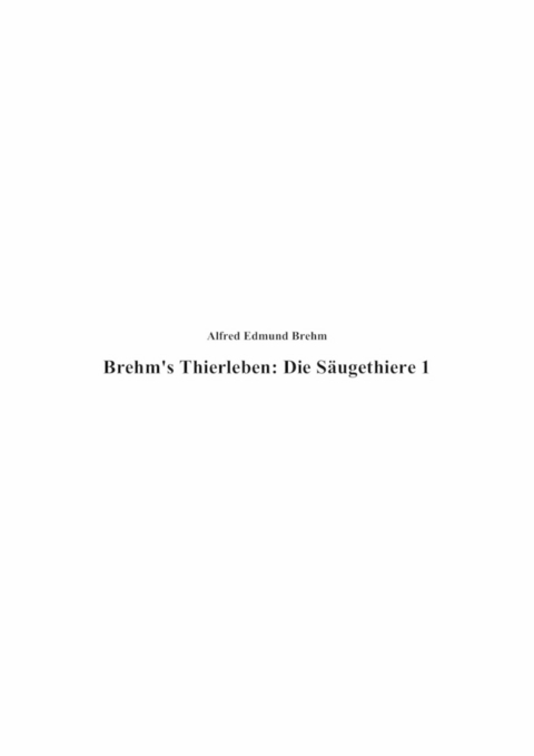 Brehm's Thierleben: Die Säugethiere - Alfred Edmund Brehm