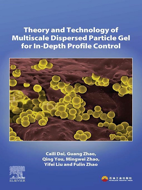 Theory and Technology of Multiscale Dispersed Particle Gel for In-Depth Profile Control -  Caili Dai,  Yifei Liu,  Qing You,  Fulin Zhao,  Guang Zhao,  Mingwei Zhao