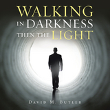 Walking in Darkness Then the Light -  David M. Butler