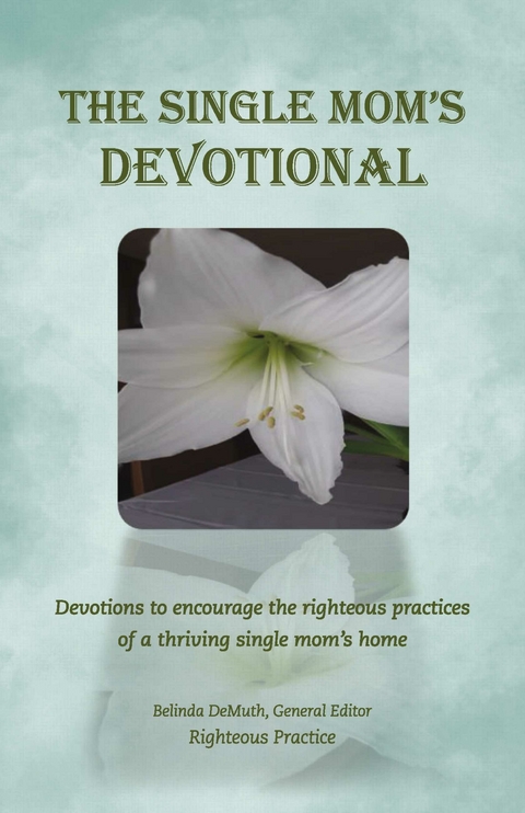 Single Mom's Devotional -  Belinda DeMuth,  Righteous Practice