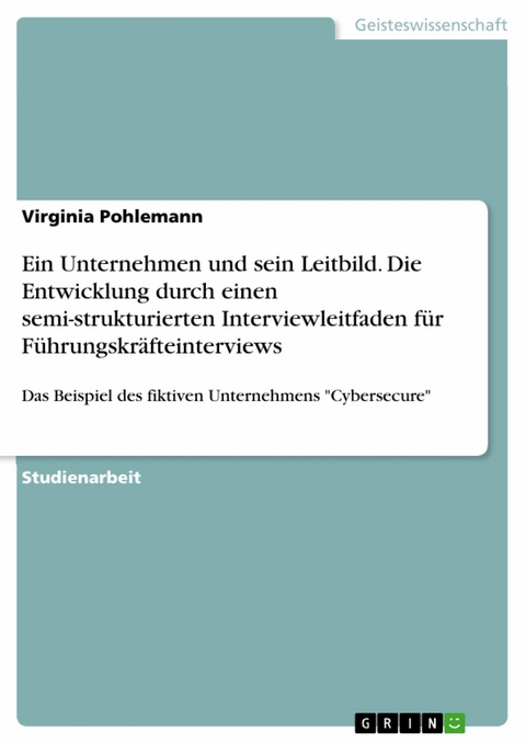 Ein Unternehmen und sein Leitbild. Die Entwicklung durch einen semi-strukturierten Interviewleitfaden für Führungskräfteinterviews - Virginia Pohlemann