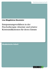 Entspannungsverfahren in der Psychotherapie. Absolute und relative Kontraindikationen für deren Einsatz - Lisa Magdalena Neumeier