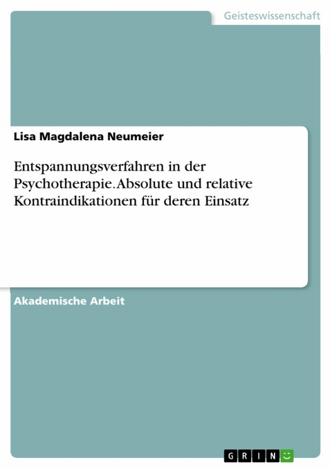 Entspannungsverfahren in der Psychotherapie. Absolute und relative Kontraindikationen für deren Einsatz - Lisa Magdalena Neumeier