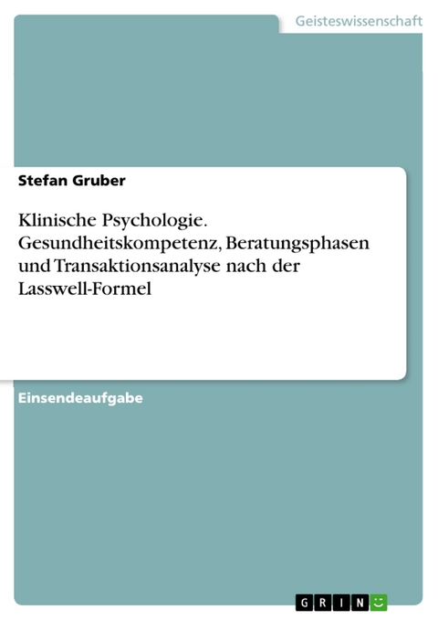 Klinische Psychologie. Gesundheitskompetenz, Beratungsphasen und Transaktionsanalyse nach der Lasswell-Formel - Stefan Gruber