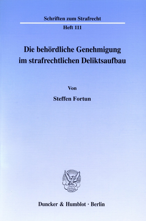 Die behördliche Genehmigung im strafrechtlichen Deliktsaufbau. -  Steffen Fortun