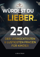 Würdest du lieber... 250 der verrücktesten und lustigsten Fragen für Kinder - Lidia Falk