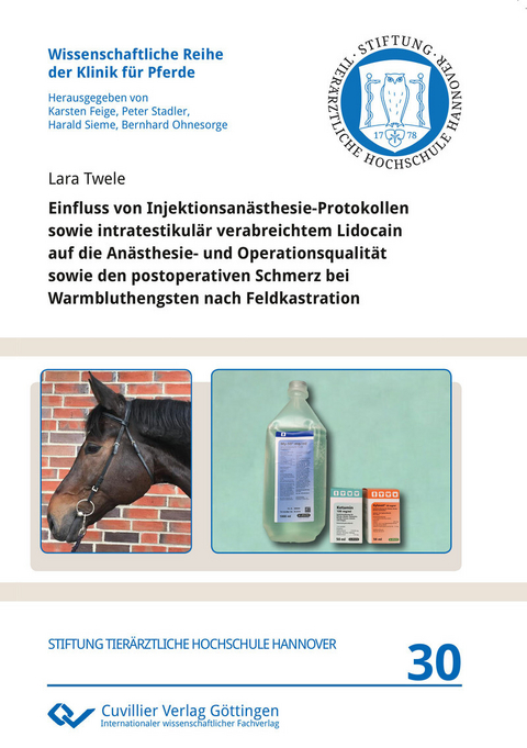 Einfluss von Injektionsan&#xE4;sthesie-Protokollen sowie intratestikul&#xE4;r verabreichtem Lidocain auf die An&#xE4;sthesie- und Operationsqualit&#xE4;t sowie den postoperativen Schmerz bei Warmbluthengsten nach Feldkastration -  Lara Twele