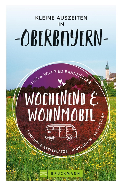 Wochenend und Wohnmobil. Kleine Auszeiten in Oberbayern. - Wilfried Bahnmüller, Lisa Bahnmüller