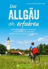 Das Allgäu erfahren. 30 Radtouren durch malerische Landschaften und reizvolle Städte - Lisa Bahnmüller, Wilfried Bahnmüller