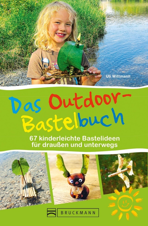 Das Outdoor-Bastelbuch. 66 kinderleichte Bastelideen für draußen und unterwegs. - Uli Wittmann