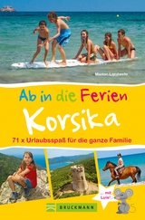 Bruckmann Reiseführer: Ab in die Ferien Korsika. 71x Urlaubsspaß für die ganze Familie. - Marion Landwehr