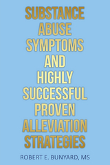 Substance Abuse Symptoms and Highly Successful Proven Alleviation Strategies -  Robert E. Bunyard MS