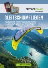 Gleitschirmfliegen: Praxiswissen für Anfänger & Profis zu Ausrüstung, Flugtechnik & Streckenfliegen. - Toni Schlager