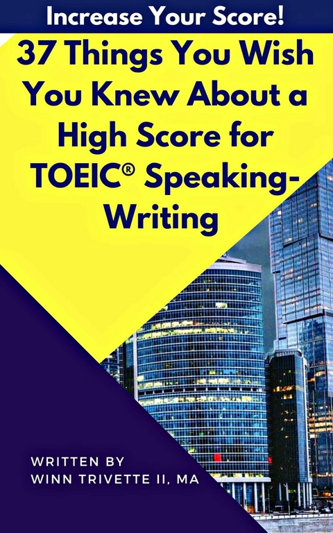 37 Things You Wish You Knew About a High Score for TOEIC(R) Speaking-Writing -  MA Winn Trivette II