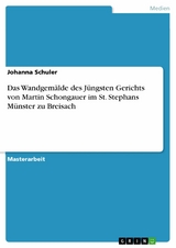 Das Wandgemälde des Jüngsten Gerichts von Martin Schongauer im St. Stephans Münster zu Breisach - Johanna Schuler