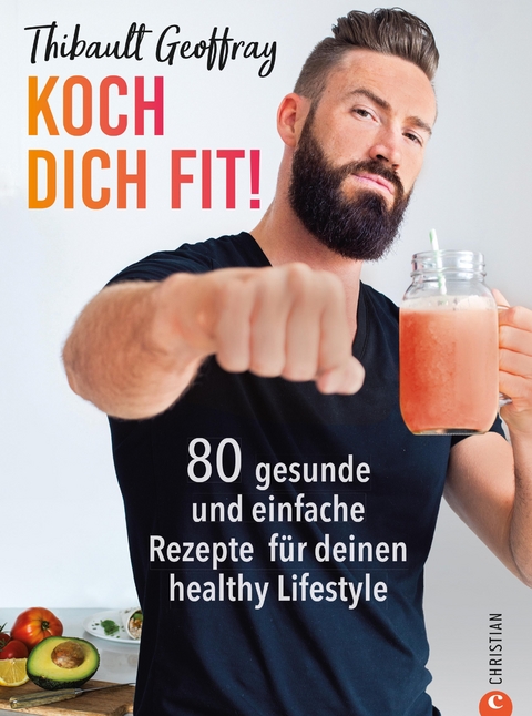 Koch dich fit! 80 gesunde Rezepte & Workouts für deinen definierten Körper. - Thibault Geoffray