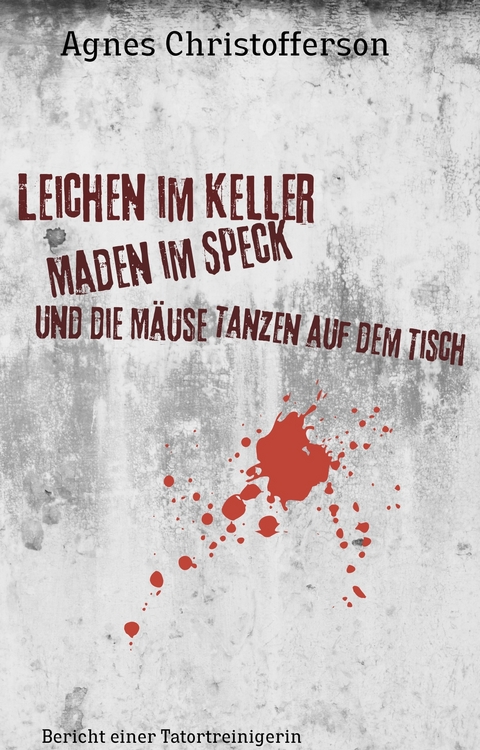 Leichen im Keller, Maden im Speck, und die Mäuse tanzen auf dem Tisch - Agnes Christofferson