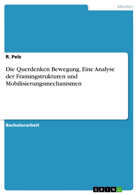 Die Querdenken Bewegung. Eine Analyse der Framingstrukturen und Mobilisierungsmechanismen - R. Pelz