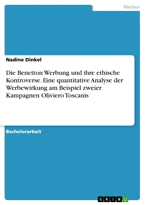 Die Benetton Werbung und ihre ethische Kontroverse. Eine quantitative Analyse der Werbewirkung am Beispiel zweier Kampagnen Oliviero Toscanis - Nadine Dinkel