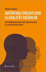 Aufenthaltsrechtliche Illegalität erzählen - Helena Grebner