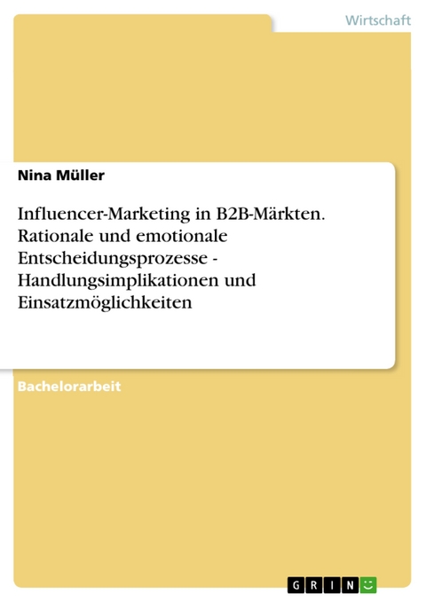 Influencer-Marketing in B2B-Märkten. Rationale und emotionale Entscheidungsprozesse - Handlungsimplikationen und Einsatzmöglichkeiten - Nina Müller