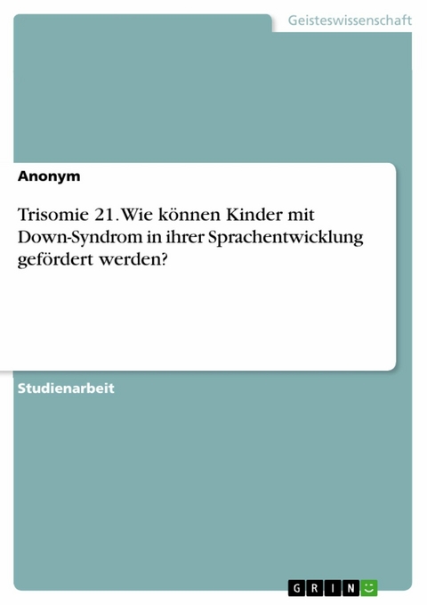 Trisomie 21. Wie können Kinder mit Down-Syndrom in ihrer Sprachentwicklung gefördert werden?