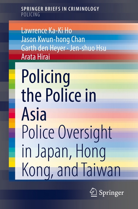 Policing the Police in Asia - Lawrence Ka-Ki Ho, Jason Kwun-hong Chan, Garth Den Heyer, Jen-shuo Hsu, Arata Hirai