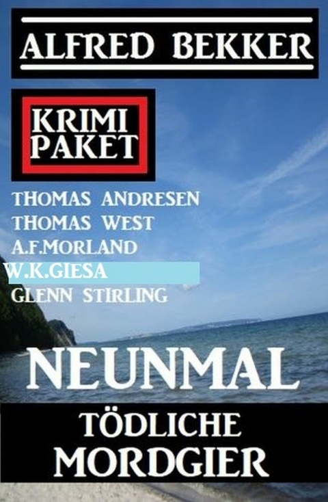 Neunmal tödliche Mordgier: Krimi Paket -  Alfred Bekker,  A. F. Morland,  Glenn Stirling,  W. K. Giesa,  Thomas West,  Thomas Andresen