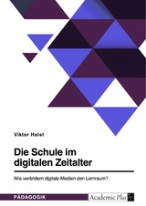 Die Schule im digitalen Zeitalter. Wie verändern digitale Medien den Lernraum? - Viktor Holst