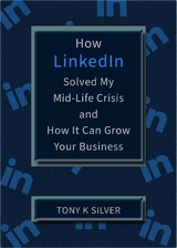 How LinkedIn Solved My Mid-Life Crisis and How It Can Grow Your Business - Tony K Silver