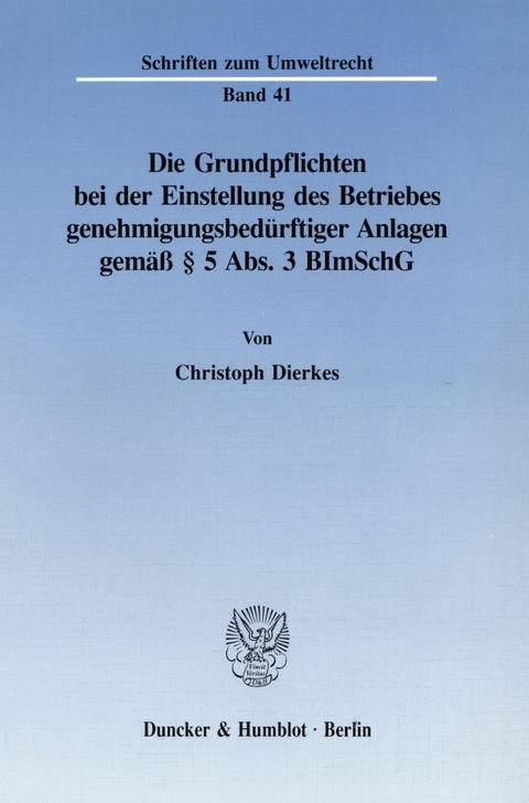 Die Grundpflichten bei der Einstellung des Betriebes genehmigungsbedürftiger Anlagen gemäß § 5 Abs. 3 BImSchG. -  Christoph Dierkes