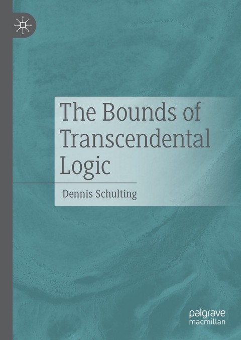 The Bounds of Transcendental Logic - Dennis Schulting