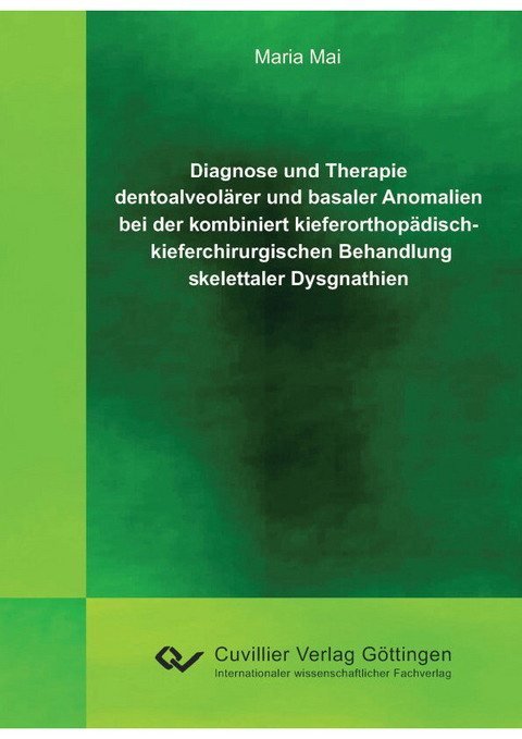 Diagnose und Therapie dentoalveol&#xE4;rer und basaler Anomalien bei der kombiniert kieferorthop&#xE4;disch - kieferchirurgischen Behandlung skelettaler Dysgnathien -  Maria Mai