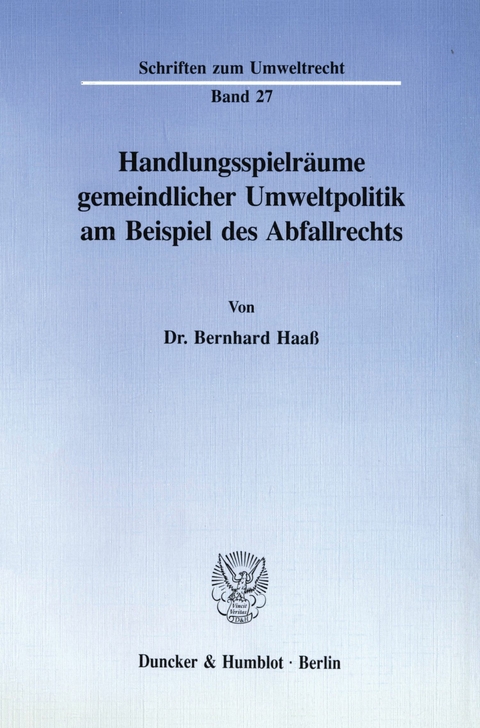 Handlungsspielräume gemeindlicher Umweltpolitik am Beispiel des Abfallrechts. -  Bernhard Haaß