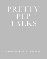 Pretty Pep Talks -  Karen Jayne Blattenbauer