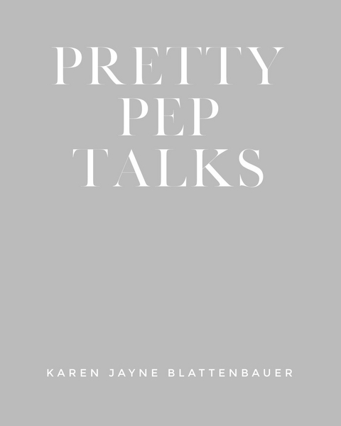 Pretty Pep Talks -  Karen Jayne Blattenbauer