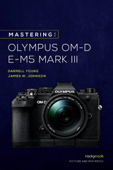 Mastering the Olympus OM-D E-M5 Mark III - Darrell Young, James Johnson