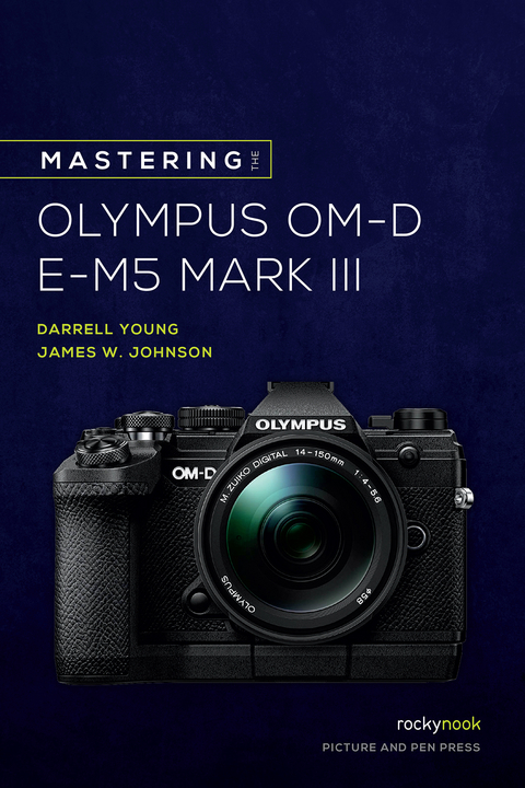 Mastering the Olympus OM-D E-M5 Mark III - Darrell Young, James Johnson