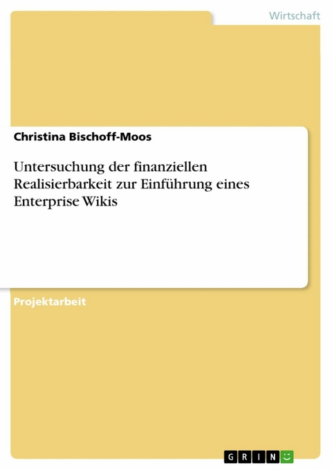 Untersuchung der finanziellen Realisierbarkeit zur Einführung eines Enterprise Wikis - Christina Bischoff-Moos