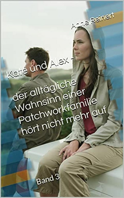 Kate und Alex - der alltägliche Wahnsinn einer Patchworkfamilie  hört nicht mehr auf - Anne Reinert