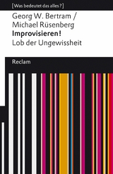 Improvisieren! Lob der Ungewissheit. [Was bedeutet das alles?] -  Georg W. Bertram,  Michael Rüsenberg