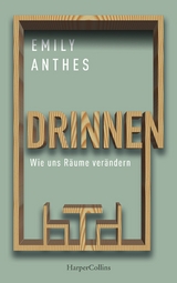 Drinnen – Wie uns Räume verändern - Emily Anthes