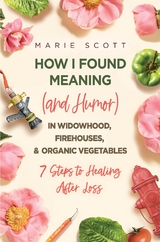 How I Found Meaning (And Humor) In Widowhood, Firehouses, & Organic Vegetables - Marie Scott