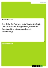 Die Rolle der "esprits forts" in der Apologie der christlichen Religion bei Jean de La Bruyère. Eine widerspruchsfreie Darstellung? - Robin Lackas