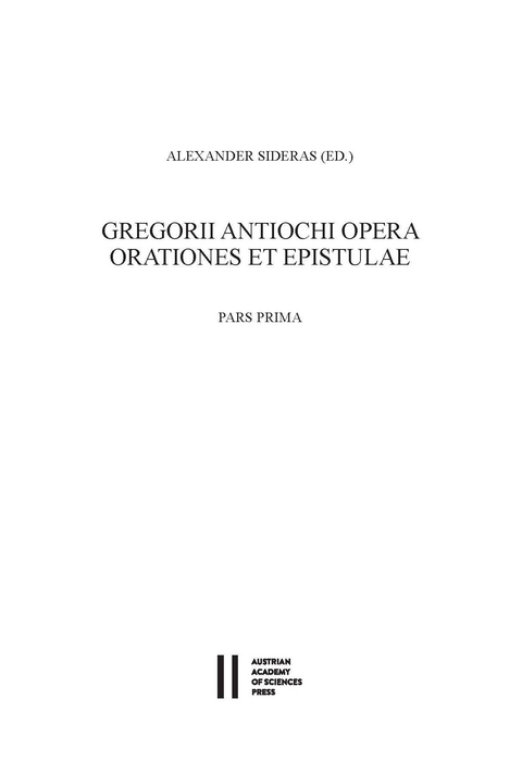 Gregorii Antiochi opera. Orationes et epistulae. Introductione instruxit, edidit et germanice vertit Alexander Sideras. Pars prima: Introductionem, Laudationes et Consolationes continens. Pars altera: Orationes funebres, epistolas et indices continens - 